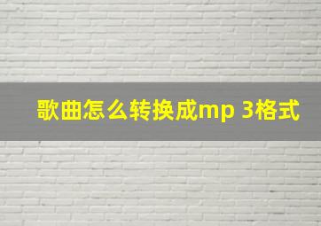 歌曲怎么转换成mp 3格式